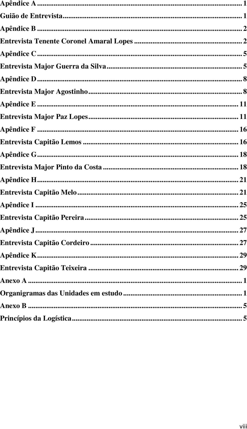 .. 18 Entrevista Major Pinto da Costa... 18 Apêndice H... 21 Entrevista Capitão Melo... 21 Apêndice I... 25 Entrevista Capitão Pereira... 25 Apêndice J.