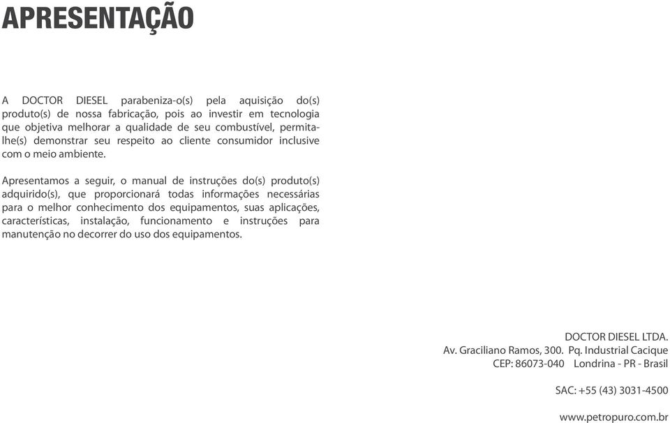 Apresentamos a seguir, o manual de instruções do(s) produto(s) adquirido(s), que proporcionará todas informações necessárias para o melhor conhecimento dos equipamentos, suas