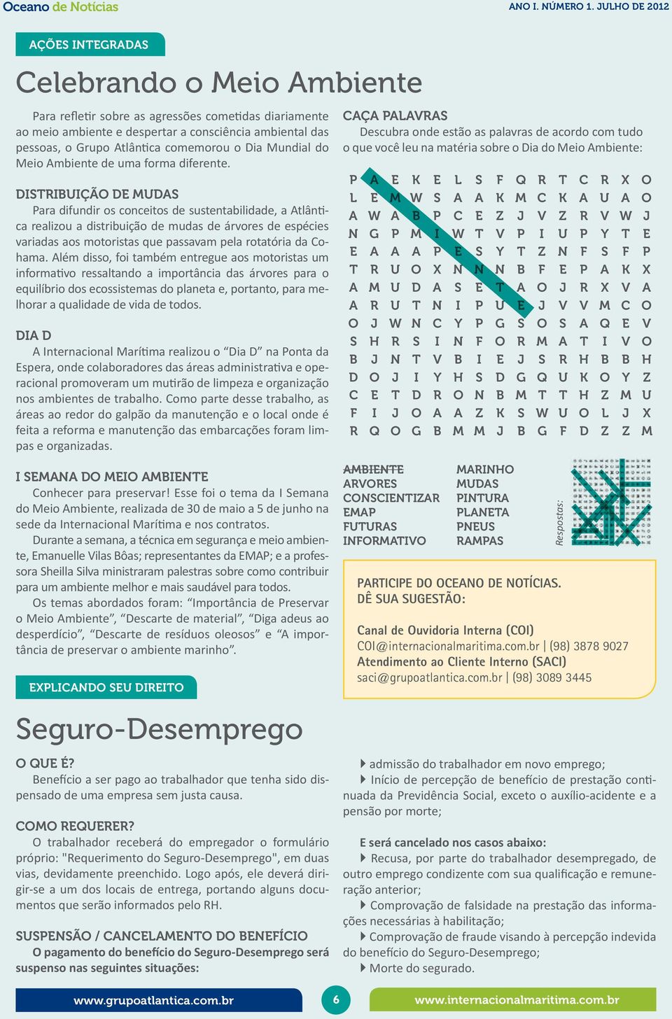 Distribuição de mudas Para difundir os conceitos de sustentabilidade, a Atlântica realizou a distribuição de mudas de árvores de espécies variadas aos motoristas que passavam pela rotatória da Cohama.