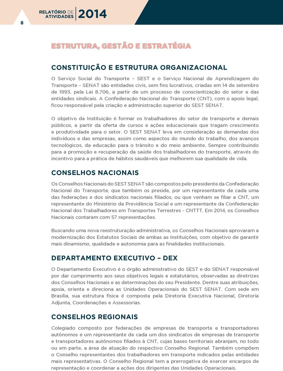 A Confederação Nacional do Transporte (CNT), com o apoio legal, ficou responsável pela criação e administração superior do SEST SENAT.