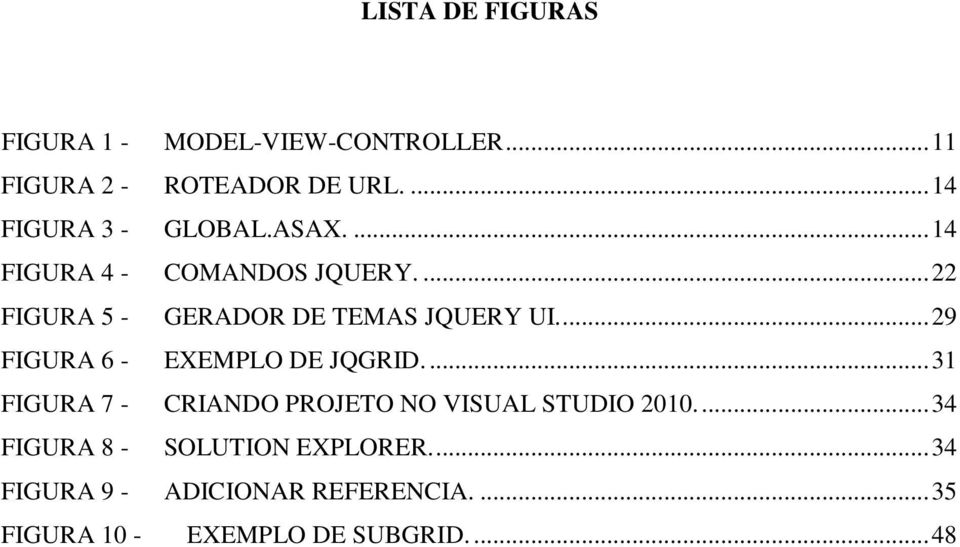 ... 22 FIGURA 5 - GERADOR DE TEMAS JQUERY UI.... 29 FIGURA 6 - EXEMPLO DE JQGRID.