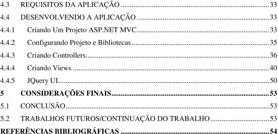 4.4 Criando Views... 40 4.4.5 JQuery UI... 50 5 CONSIDERAÇÕES FINAIS... 53 5.1 CONCLUSÃO.