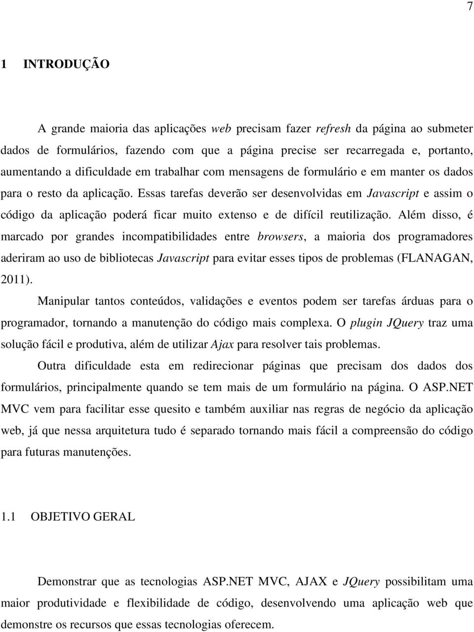 Essas tarefas deverão ser desenvolvidas em Javascript e assim o código da aplicação poderá ficar muito extenso e de difícil reutilização.