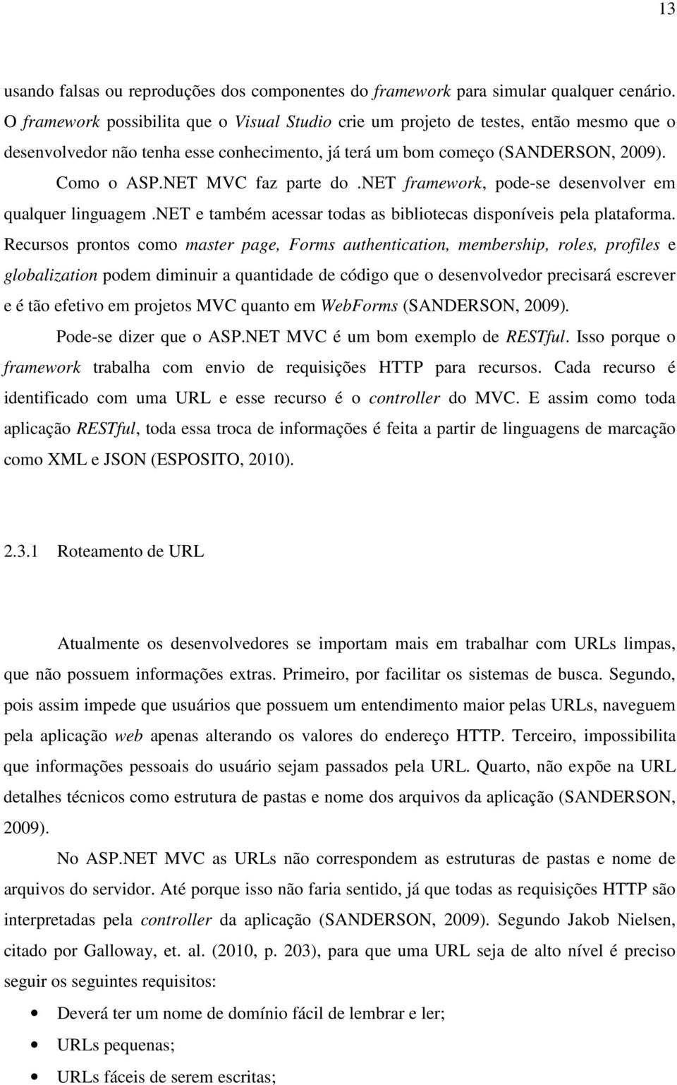 NET MVC faz parte do.net framework, pode-se desenvolver em qualquer linguagem.net e também acessar todas as bibliotecas disponíveis pela plataforma.