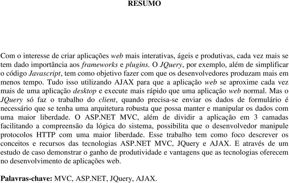 Tudo isso utilizando AJAX para que a aplicação web se aproxime cada vez mais de uma aplicação desktop e execute mais rápido que uma aplicação web normal.