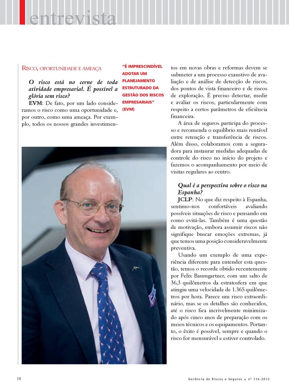 Por exemplo, todos os nossos grandes investimentos em novas obras e reformas devem se submeter a um processo exaustivo de avaliação e de análise de detecção de riscos, dos pontos de vista financeiro