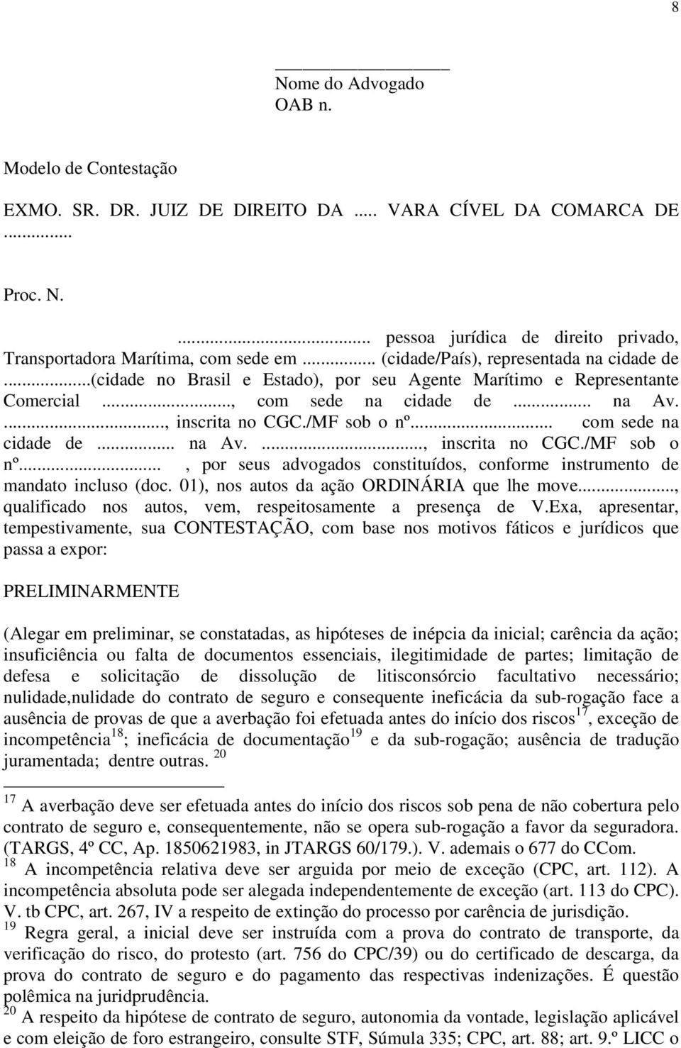 .. com sede na cidade de... na Av...., inscrita no CGC./MF sob o nº..., por seus advogados constituídos, conforme instrumento de mandato incluso (doc. 01), nos autos da ação ORDINÁRIA que lhe move.