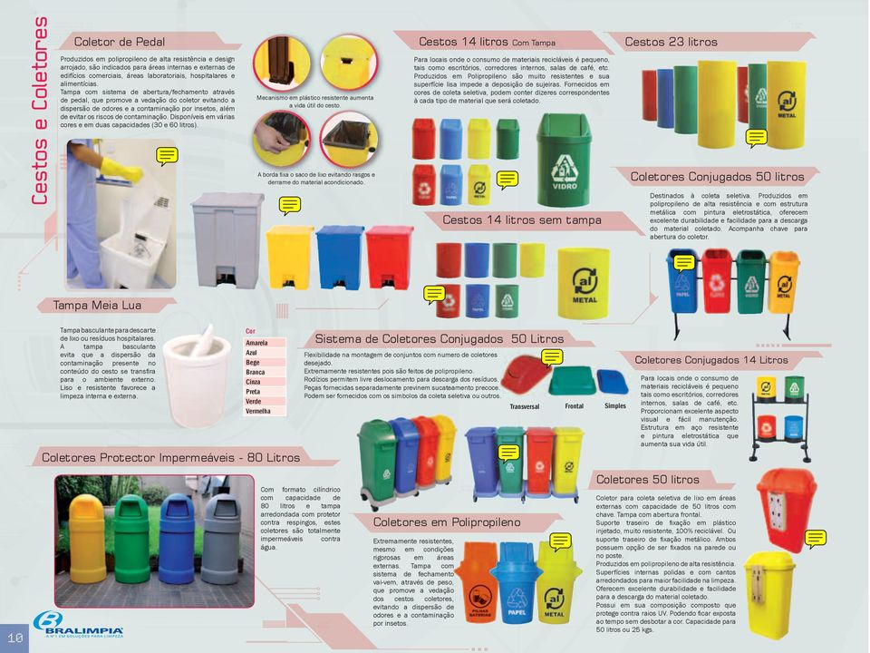 Tampa com sistema de abertura/fechamento através de pedal, que promove a vedação do coletor evitando a dispersão de odores e a contaminação por insetos, além de evitar os riscos de contaminação.