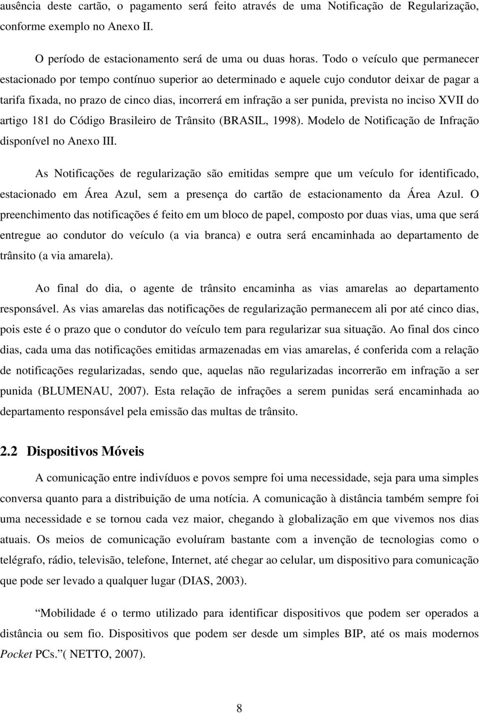punida, prevista no inciso XVII do artigo 181 do Código Brasileiro de Trânsito (BRASIL, 1998). Modelo de Notificação de Infração disponível no Anexo III.