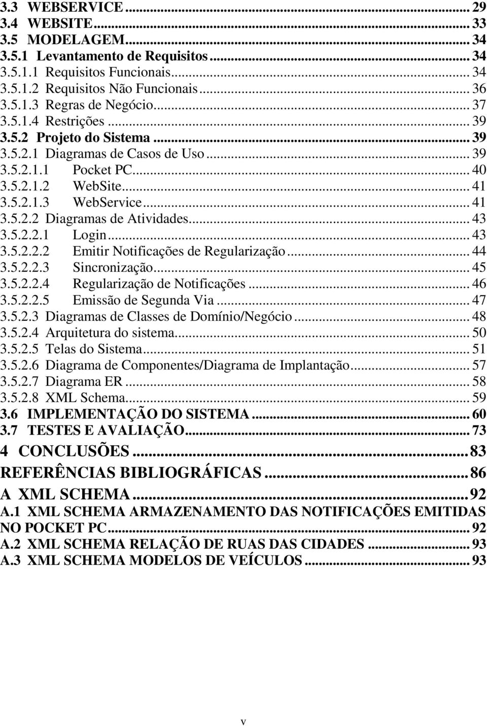 .. 43 3.5.2.2.1 Login... 43 3.5.2.2.2 Emitir Notificações de Regularização... 44 3.5.2.2.3 Sincronização... 45 3.5.2.2.4 Regularização de Notificações... 46 3.5.2.2.5 Emissão de Segunda Via... 47 3.5.2.3 Diagramas de Classes de Domínio/Negócio.