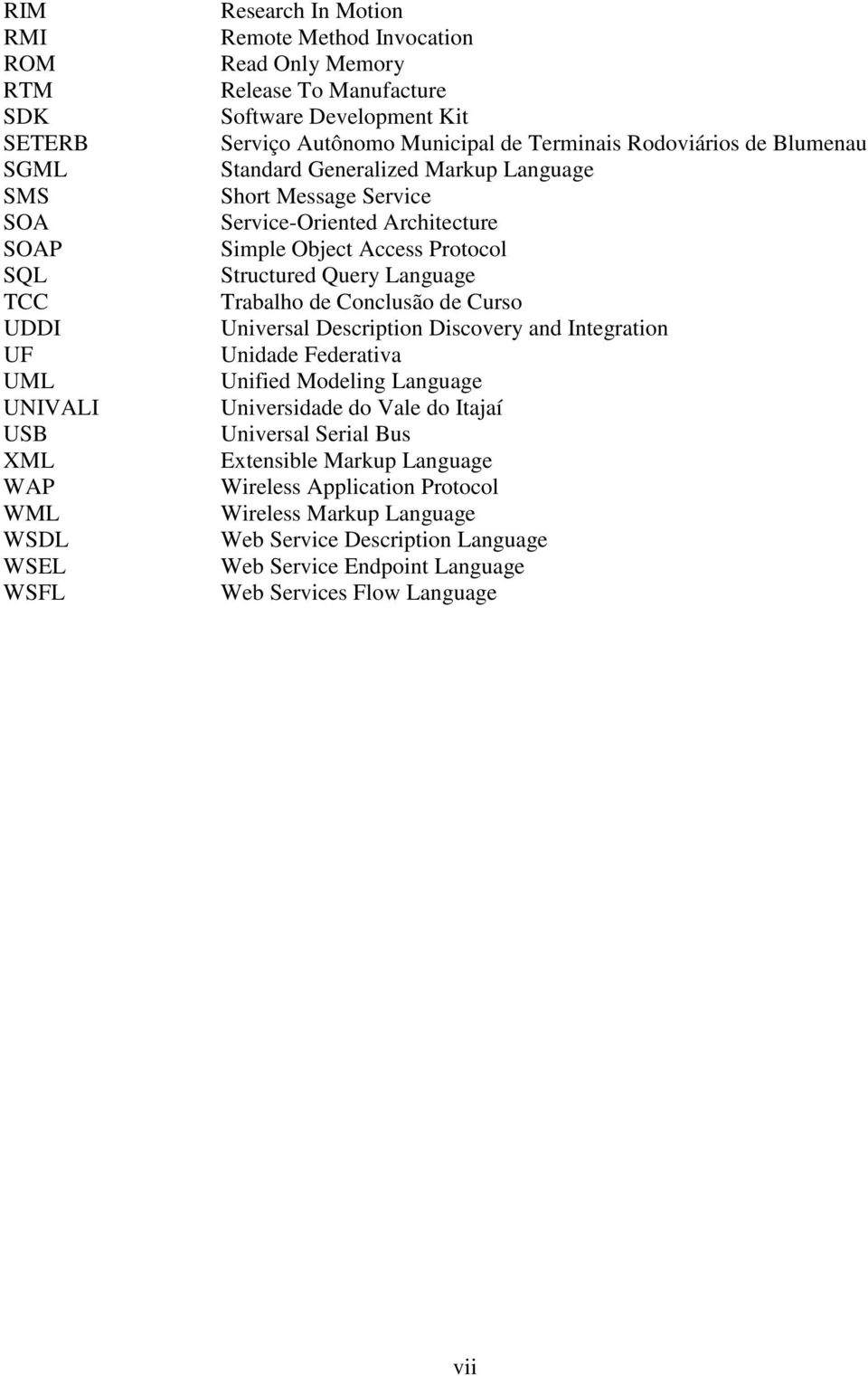 Access Protocol Structured Query Language Trabalho de Conclusão de Curso Universal Description Discovery and Integration Unidade Federativa Unified Modeling Language Universidade do Vale do