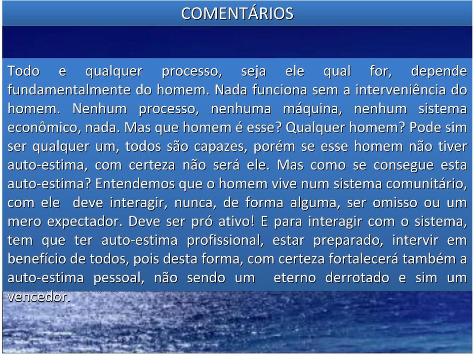 Pode sim ser qualquer um, todos são capazes, porém m se esse homem não tiver auto-estima, com certeza não será ele. Mas como se consegue esta auto-estima?