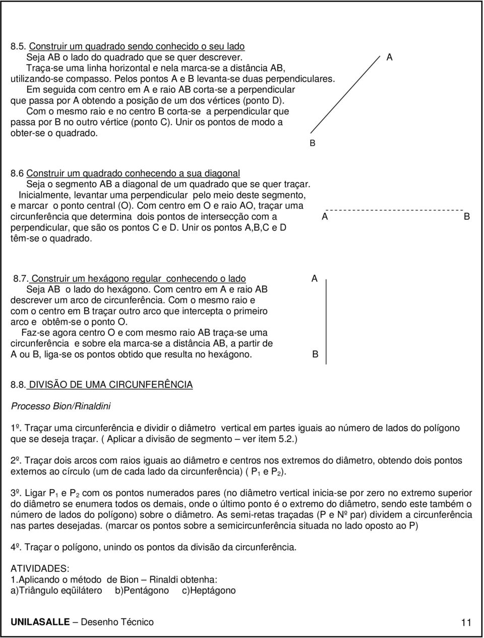 Com o mesmo raio e no centro corta-se a perpendicular que passa por no outro vértice (ponto C). Unir os pontos de modo a obter-se o quadrado. 8.