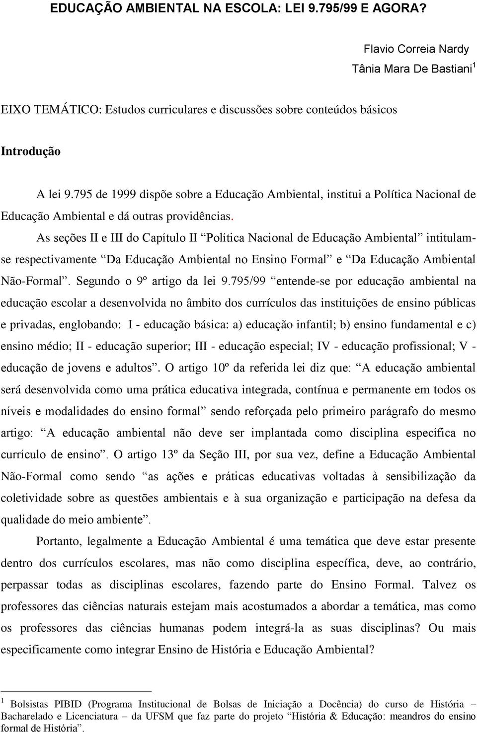 As seções II e III do Capítulo II Política Nacional de Educação Ambiental intitulamse respectivamente Da Educação Ambiental no Ensino Formal e Da Educação Ambiental Não-Formal.