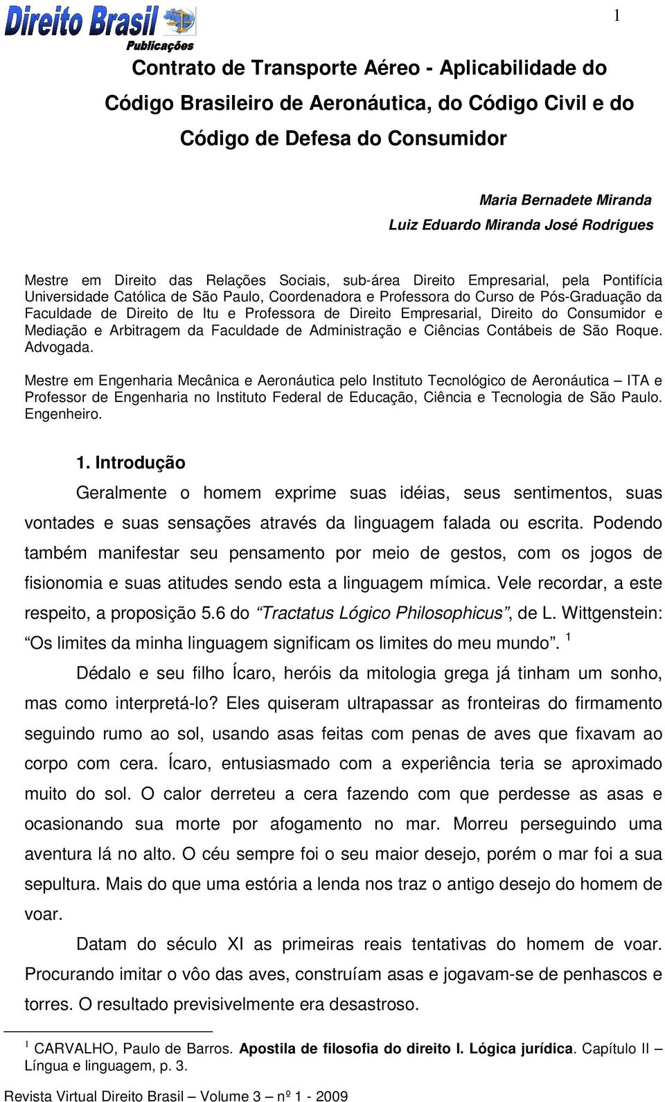 de Itu e Professora de Direito Empresarial, Direito do Consumidor e Mediação e Arbitragem da Faculdade de Administração e Ciências Contábeis de São Roque. Advogada.