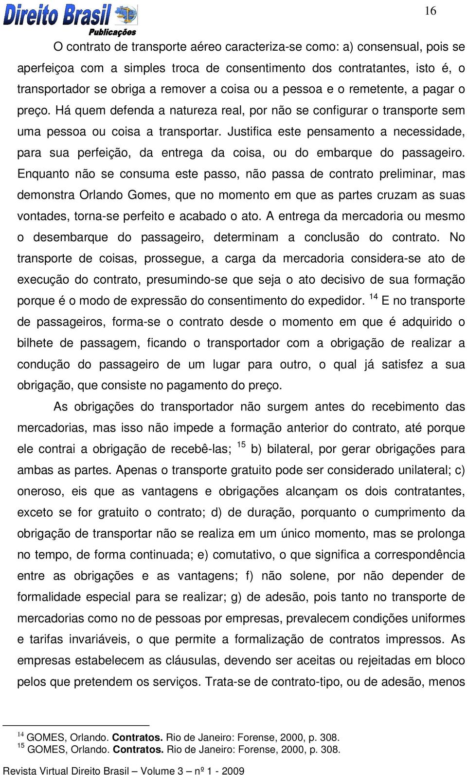 Justifica este pensamento a necessidade, para sua perfeição, da entrega da coisa, ou do embarque do passageiro.