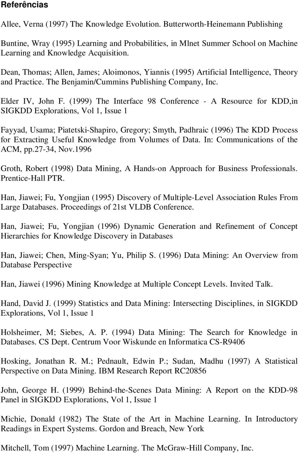 Dean, Thomas; Allen, James; Aloimonos, Yiannis (1995) Artificial Intelligence, Theory and Practice. The Benjamin/Cummins Publishing Company, Inc. Elder IV, John F.