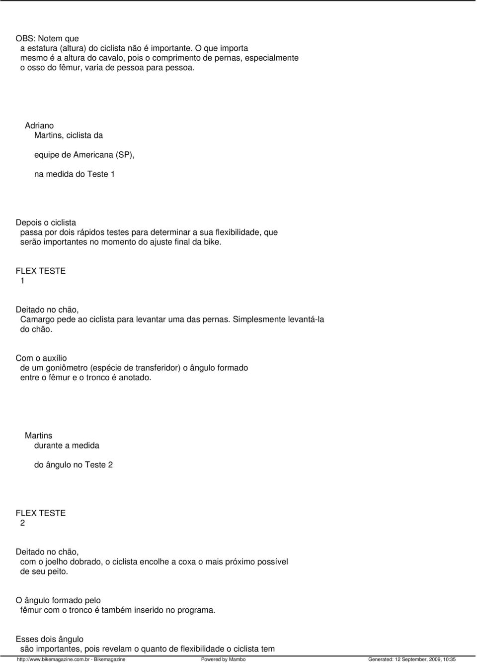 ajuste final da bike. FLEX TESTE 1 Deitado no chão, Camargo pede ao ciclista para levantar uma das pernas. Simplesmente levantá-la do chão.