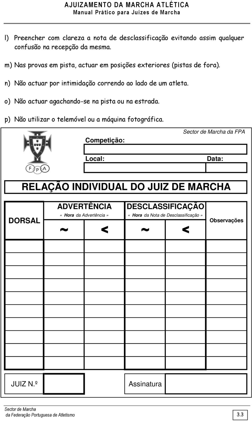 o) Não actuar agachando-se na pista ou na estrada. p) Não utilizar o telemóvel ou a máquina fotográfica.