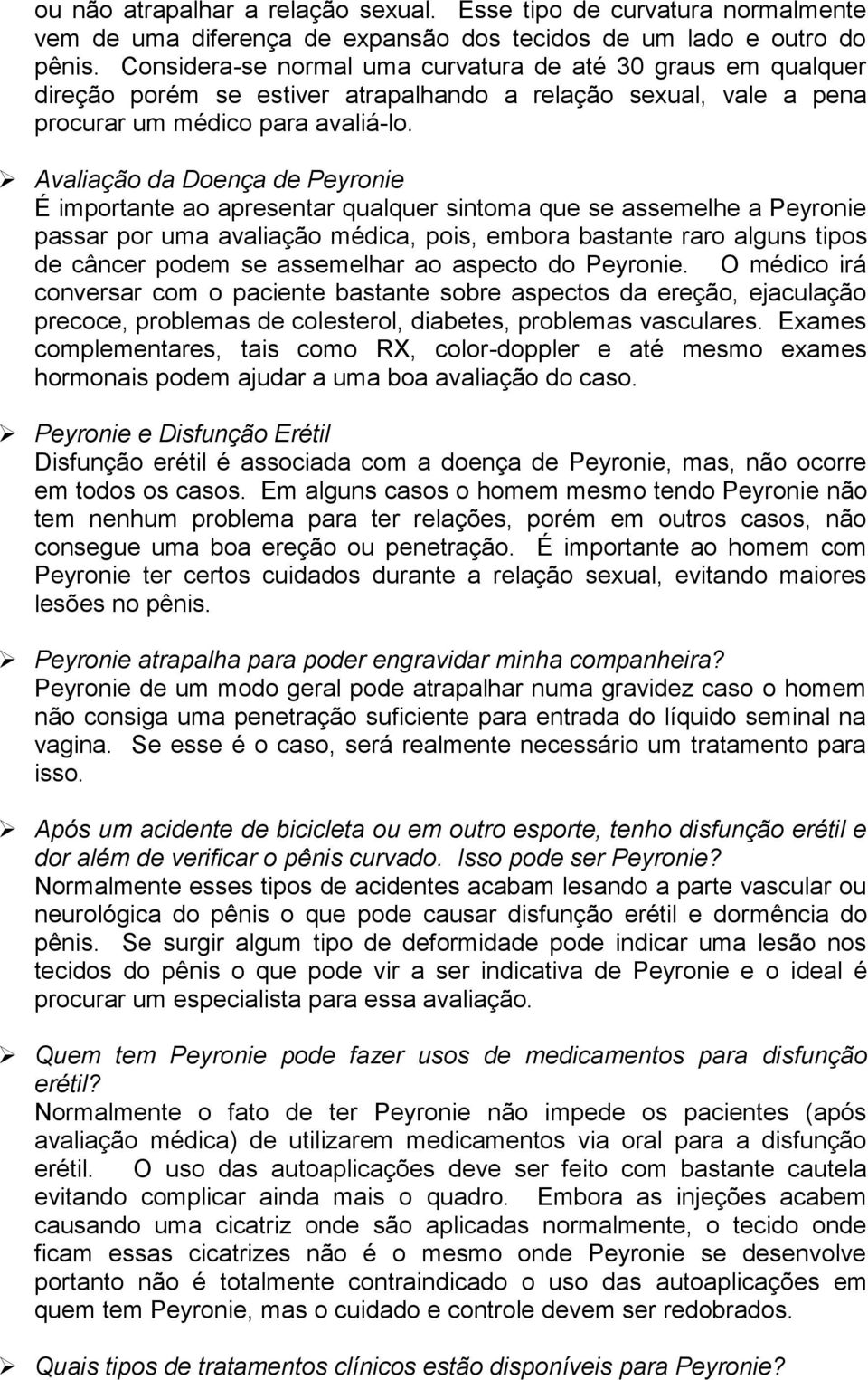 Avaliação da Doença de Peyronie É importante ao apresentar qualquer sintoma que se assemelhe a Peyronie passar por uma avaliação médica, pois, embora bastante raro alguns tipos de câncer podem se