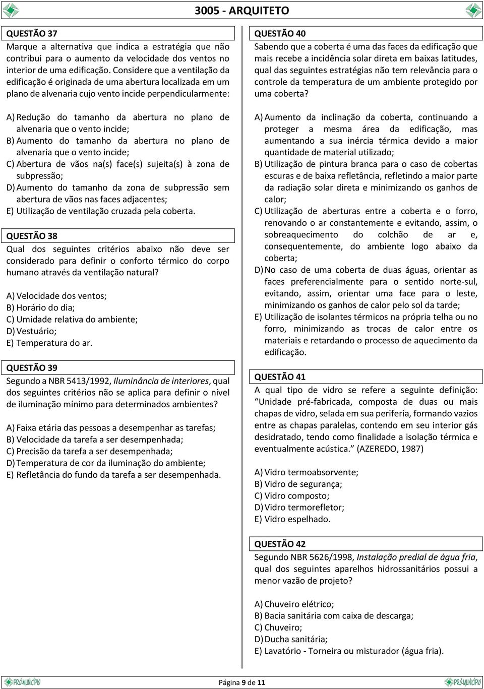 que o vento incide; B) Aumento do tamanho da abertura no plano de alvenaria que o vento incide; C) Abertura de vãos na(s) face(s) sujeita(s) à zona de subpressão; D) Aumento do tamanho da zona de