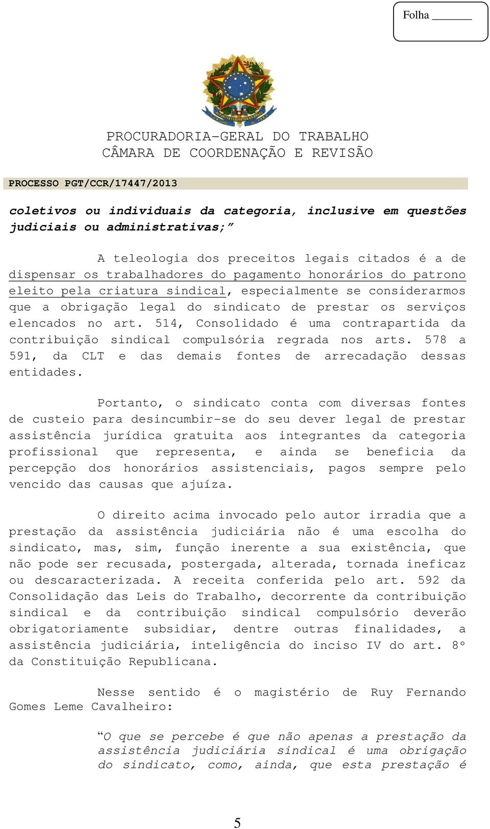 514, Consolidado é uma contrapartida da contribuição sindical compulsória regrada nos arts. 578 a 591, da CLT e das demais fontes de arrecadação dessas entidades.