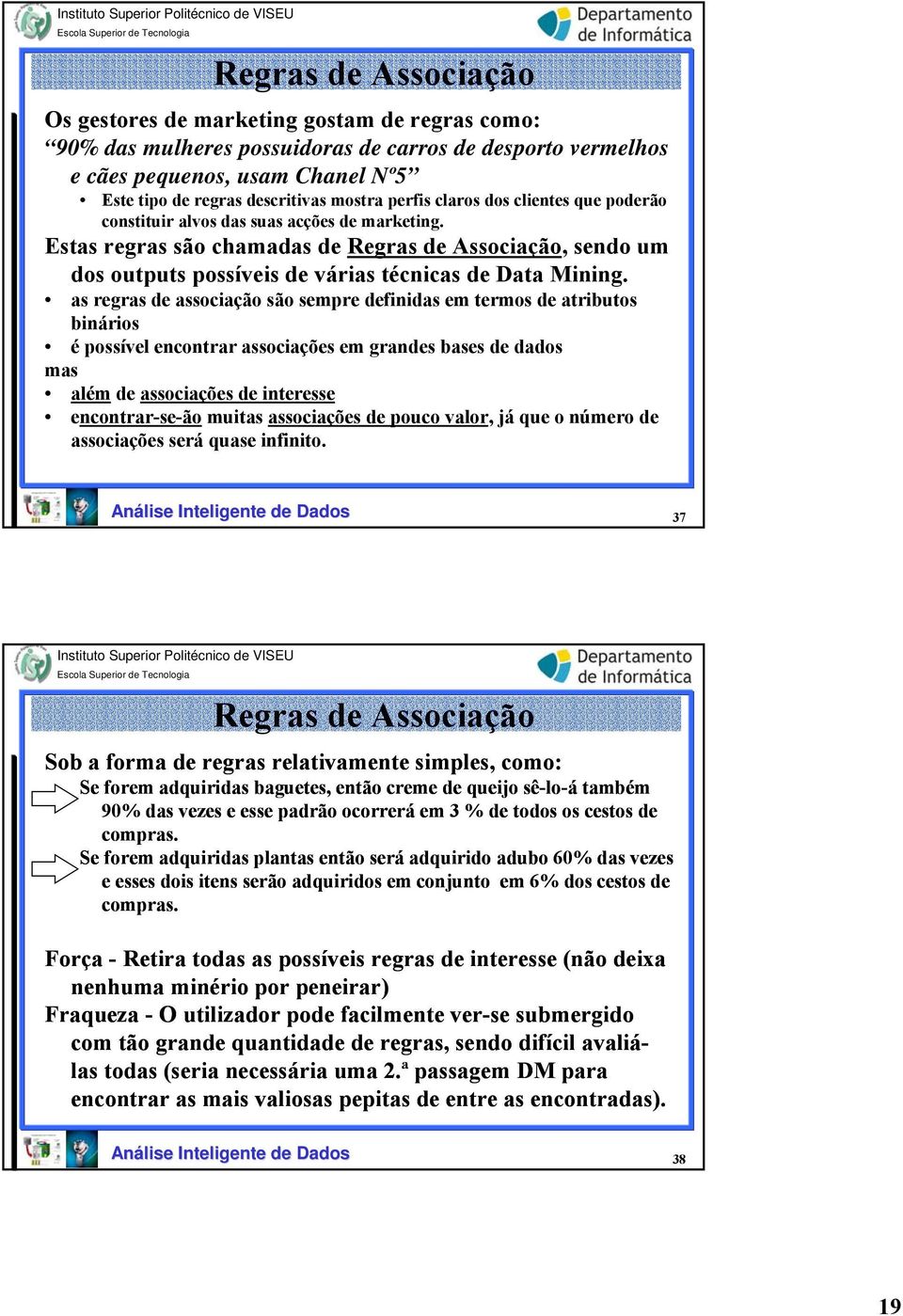 Estas regras são chamadas de Regras de Associação, sendo um dos outputs possíveis de várias técnicas de Data Mining.