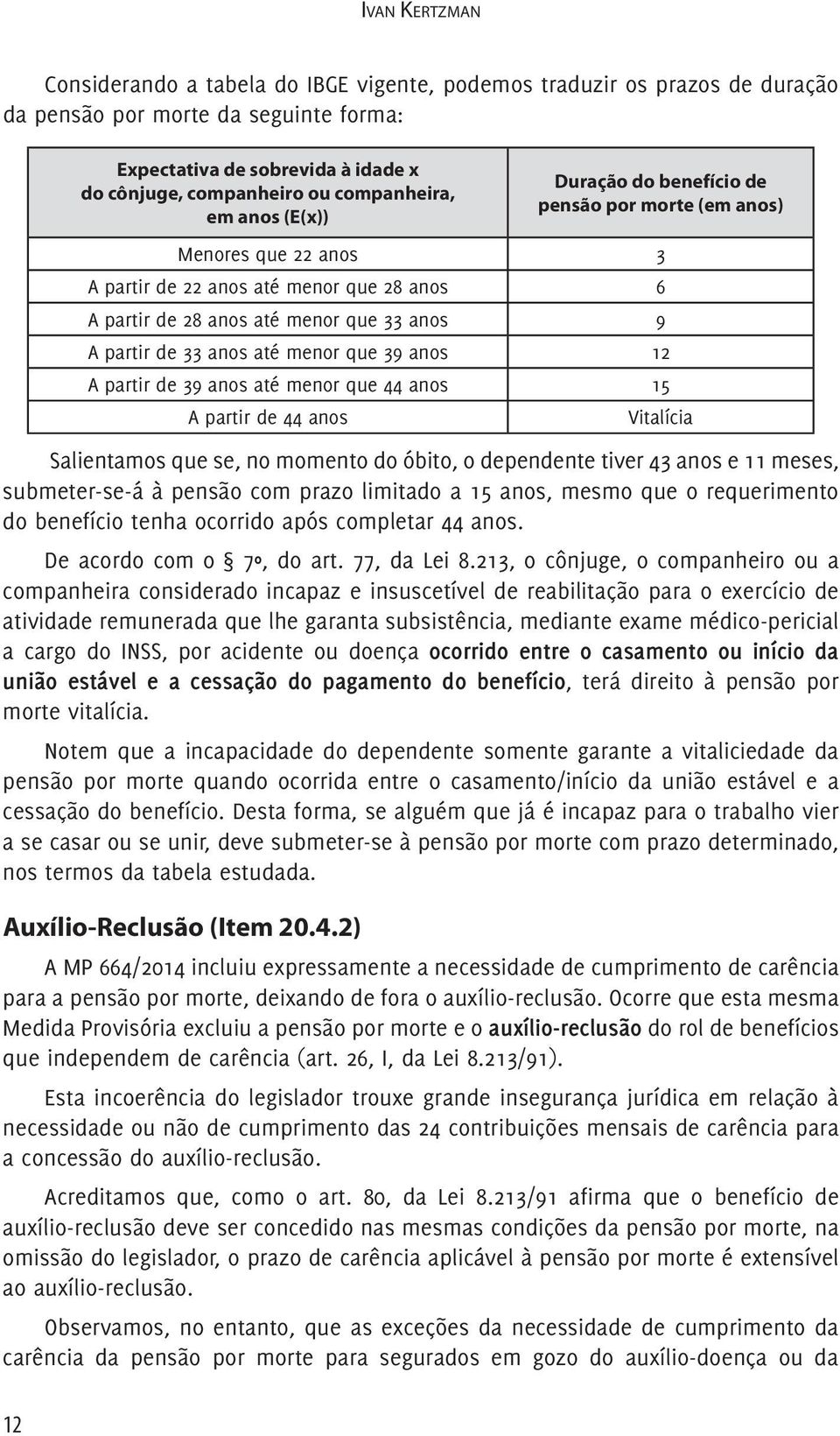 de 33 anos até menor que 39 anos 12 A partir de 39 anos até menor que 44 anos 15 A partir de 44 anos Vitalícia Salientamos que se, no momento do óbito, o dependente tiver 43 anos e 11 meses,