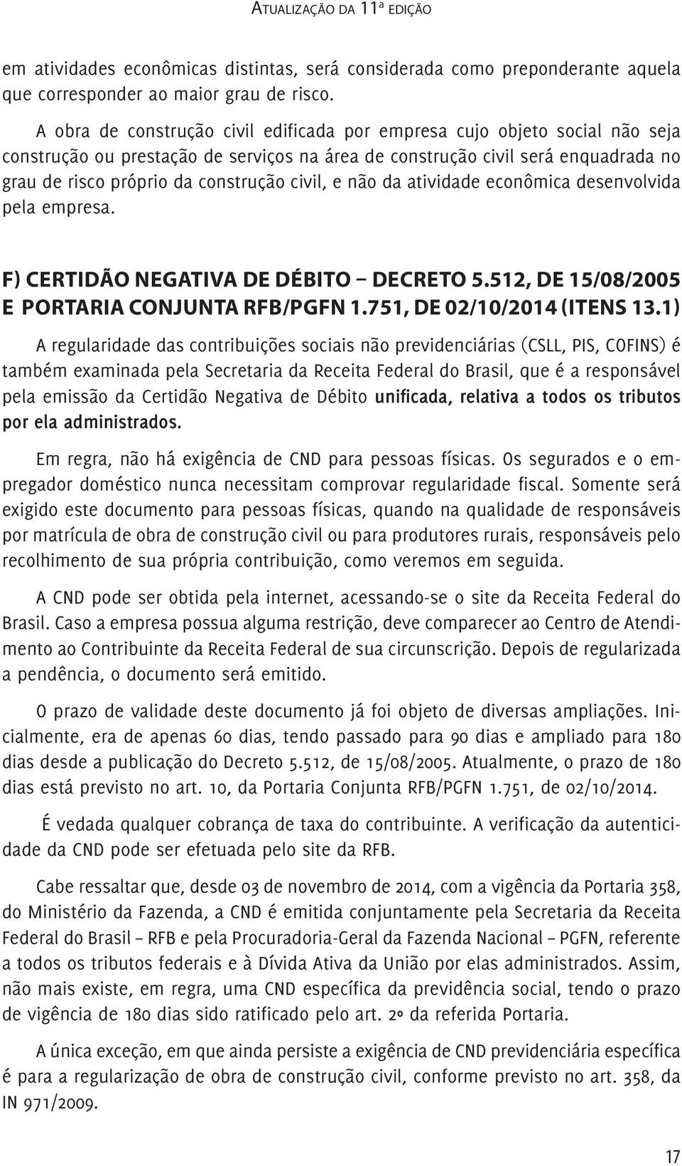 civil, e não da atividade econômica desenvolvida pela empresa. F) CERTIDÃO NEGATIVA DE DÉBITO DECRETO 5.512, DE 15/08/2005 E PORTARIA CONJUNTA RFB/PGFN 1.751, DE 02/10/2014 (ITENS 13.