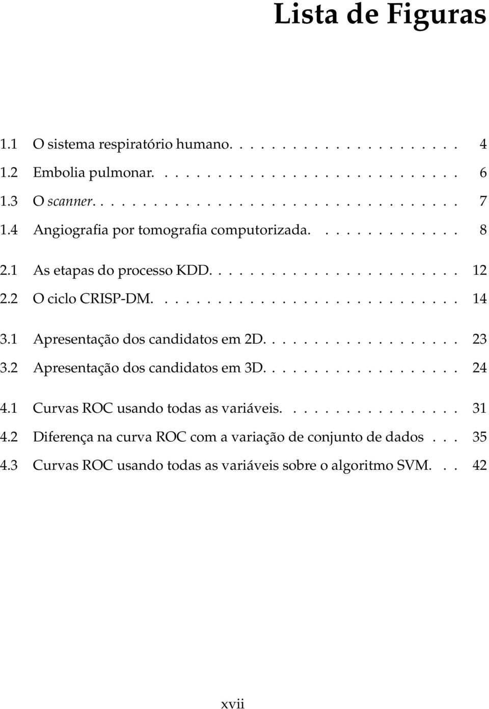 1 Apresentação dos candidatos em 2D................... 23 3.2 Apresentação dos candidatos em 3D................... 24 4.1 Curvas ROC usando todas as variáveis................. 31 4.