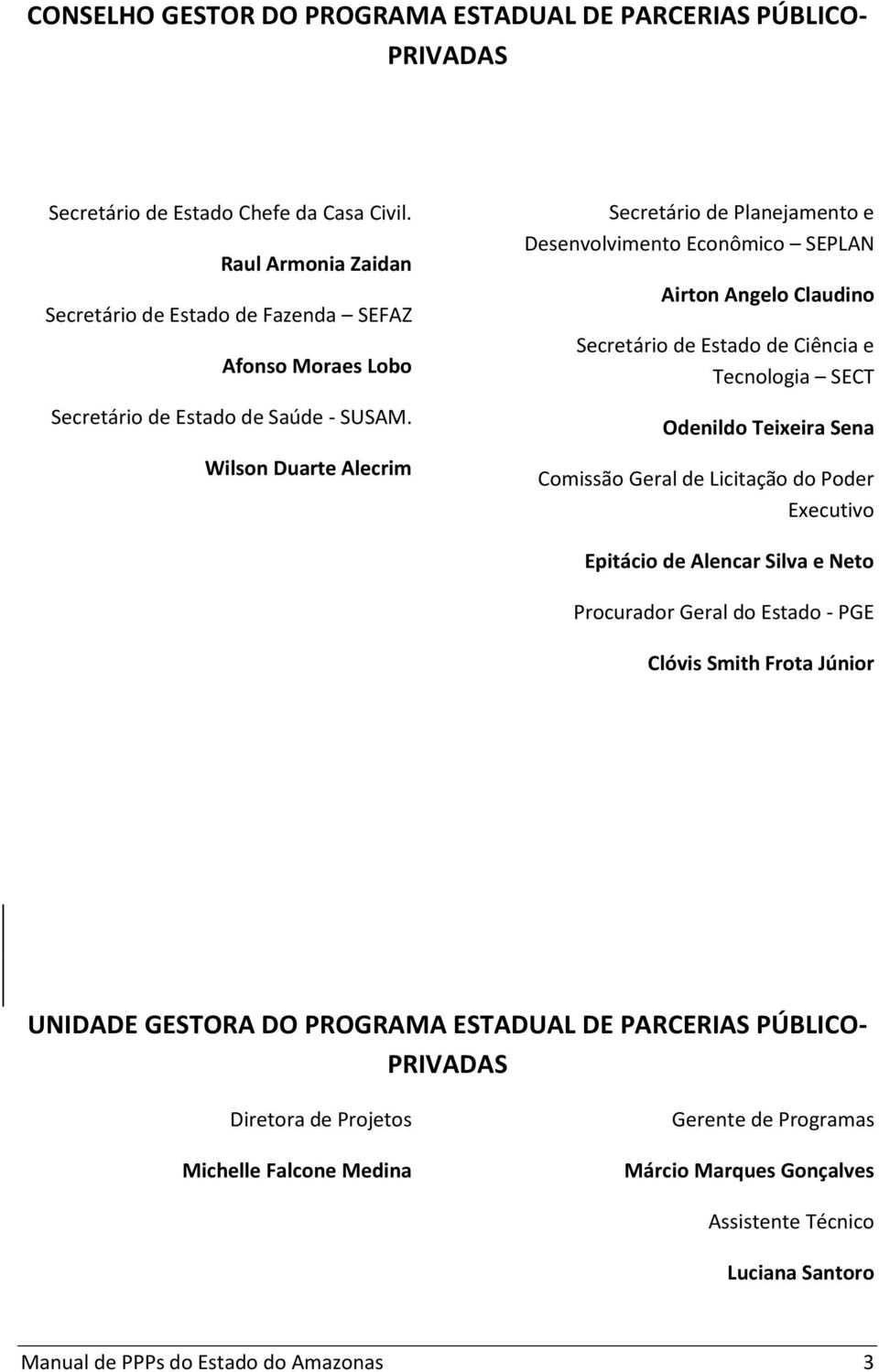 Wilson Duarte Alecrim Secretário de Planejamento e Desenvolvimento Econômico SEPLAN Airton Angelo Claudino Secretário de Estado de Ciência e Tecnologia SECT Odenildo Teixeira Sena Comissão Geral