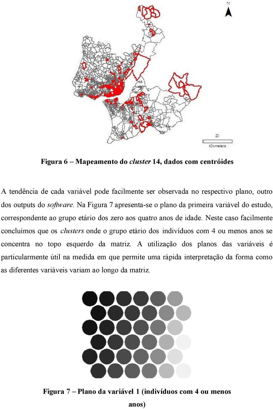 Neste caso facilmente concluímos que os clusters onde o grupo etário dos indivíduos com 4 ou menos anos se concentra no topo esquerdo da matriz.