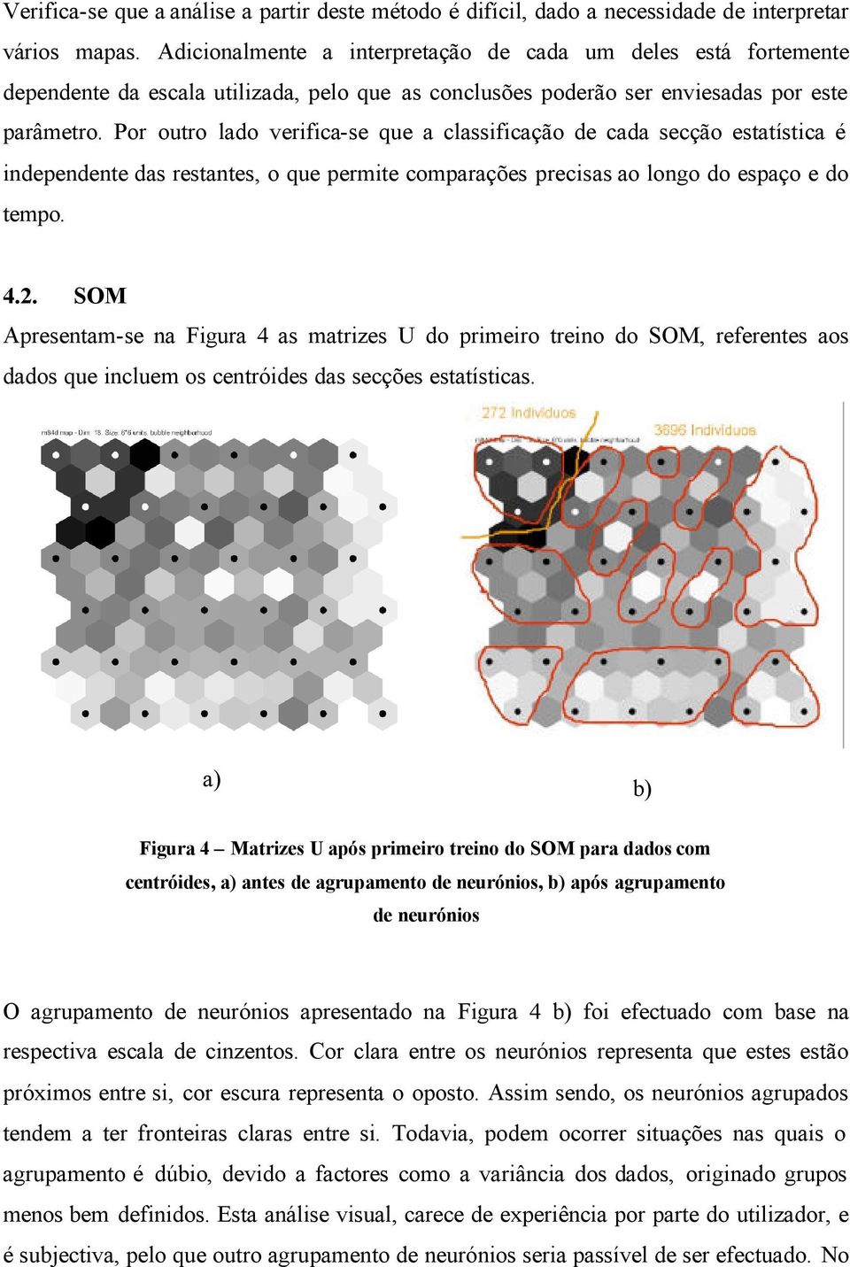 Por outro lado verifica-se que a classificação de cada secção estatística é independente das restantes, o que permite comparações precisas ao longo do espaço e do tempo. 4.2.