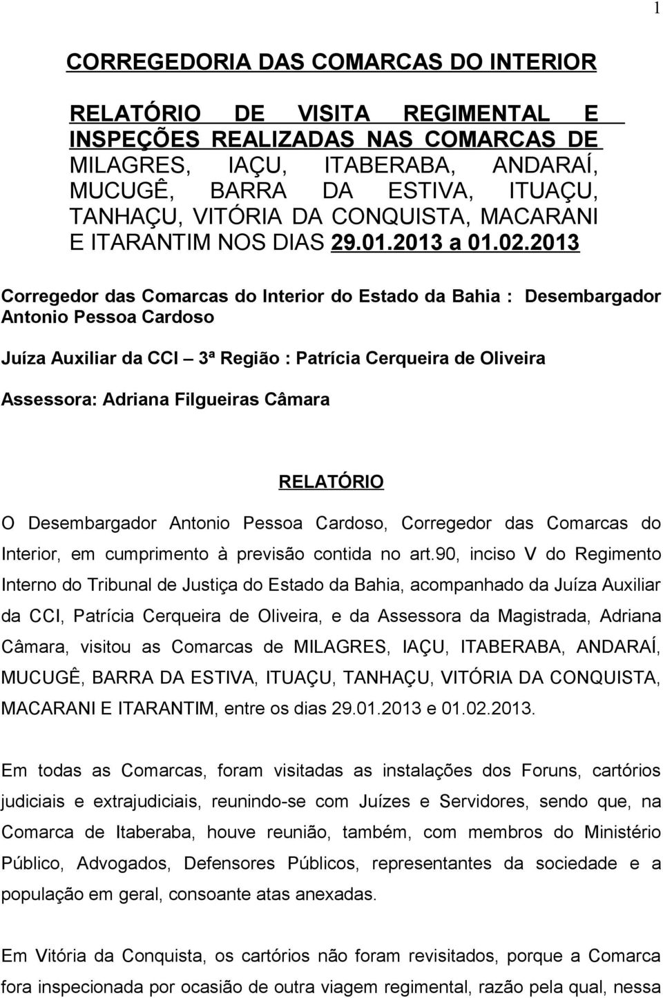 2013 Corregedor das Comarcas do Interior do Estado da Bahia : Desembargador Antonio Pessoa Cardoso Juíza Auxiliar da CCI 3ª Região : Patrícia Cerqueira de Oliveira Assessora: Adriana Filgueiras