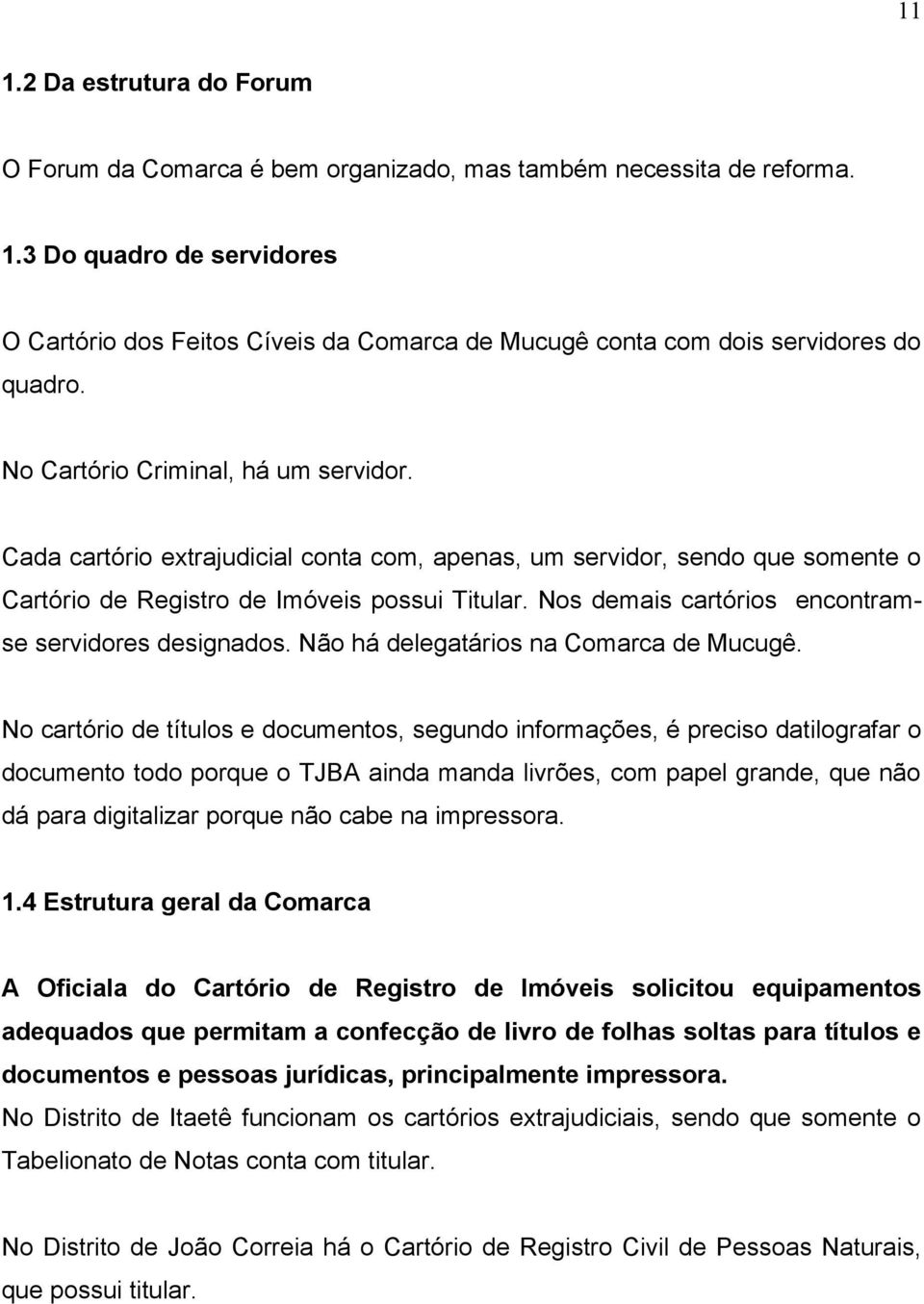 Nos demais cartórios encontramse servidores designados. Não há delegatários na Comarca de Mucugê.