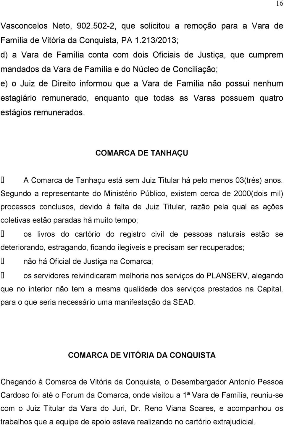 nenhum estagiário remunerado, enquanto que todas as Varas possuem quatro estágios remunerados. COMARCA DE TANHAÇU A Comarca de Tanhaçu está sem Juiz Titular há pelo menos 03(três) anos.