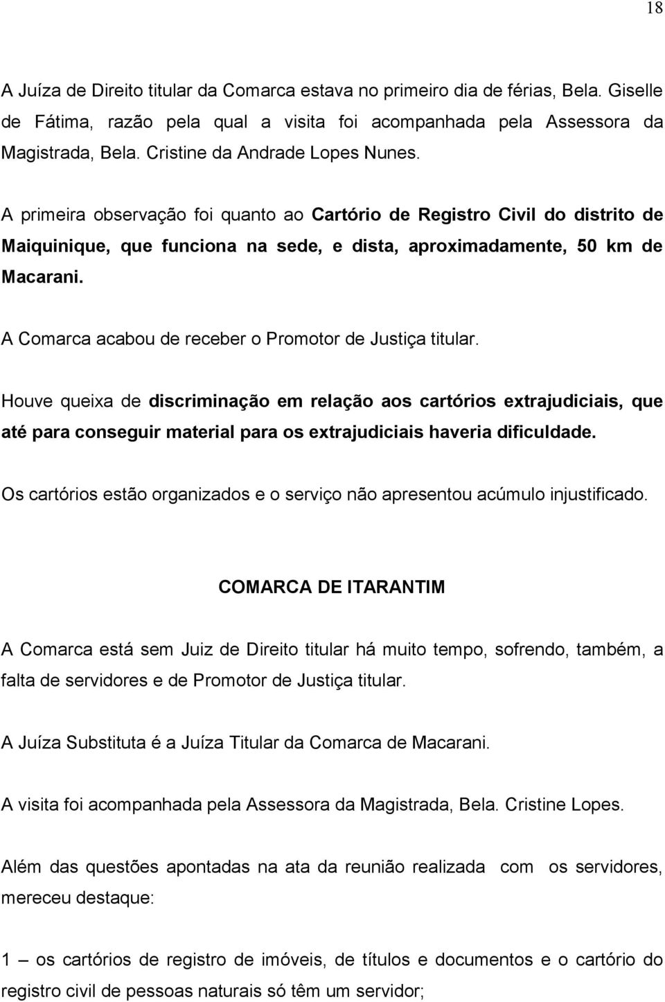 A Comarca acabou de receber o Promotor de Justiça titular.