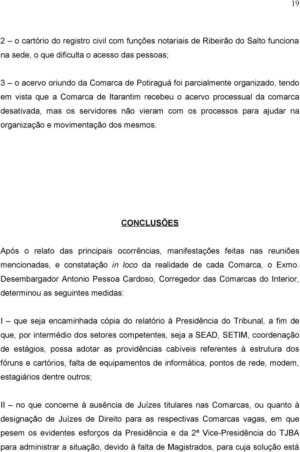 mesmos. CONCLUSÕES Após o relato das principais ocorrências, manifestações feitas nas reuniões mencionadas, e constatação in loco da realidade de cada Comarca, o Exmo.