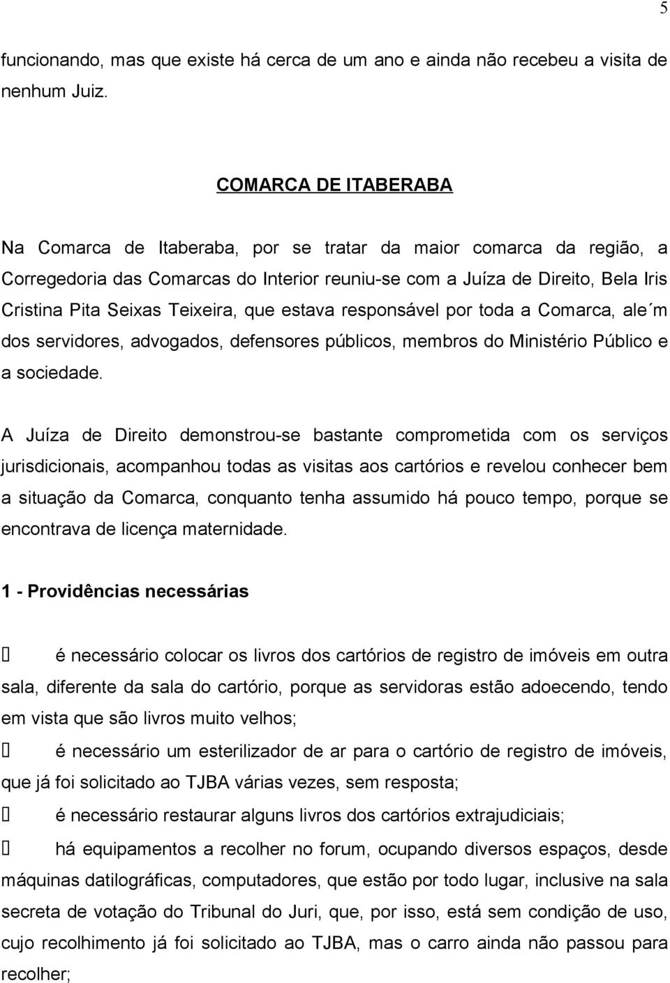 Teixeira, que estava responsável por toda a Comarca, ale m dos servidores, advogados, defensores públicos, membros do Ministério Público e a sociedade.