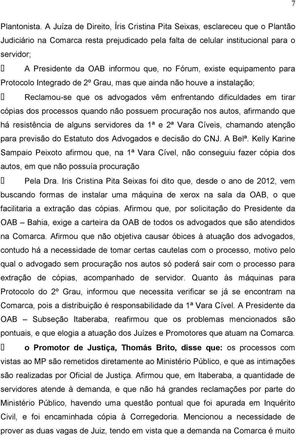 no Fórum, existe equipamento para Protocolo Integrado de 2º Grau, mas que ainda não houve a instalação; Reclamou-se que os advogados vêm enfrentando dificuldades em tirar cópias dos processos quando