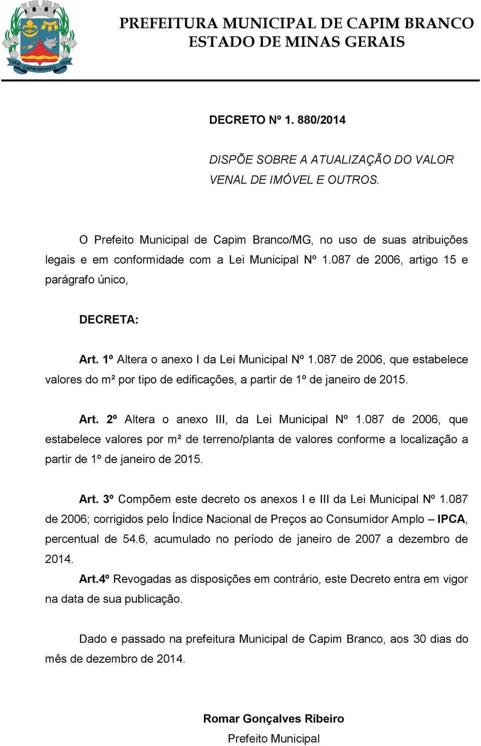 1º Altera o anexo I da Lei Municipal Nº 1.087 de 2006, que estabelece valores do m² por tipo de edificações, a partir de 1º de janeiro de 2015. Art. 2º Altera o anexo III, da Lei Municipal Nº 1.