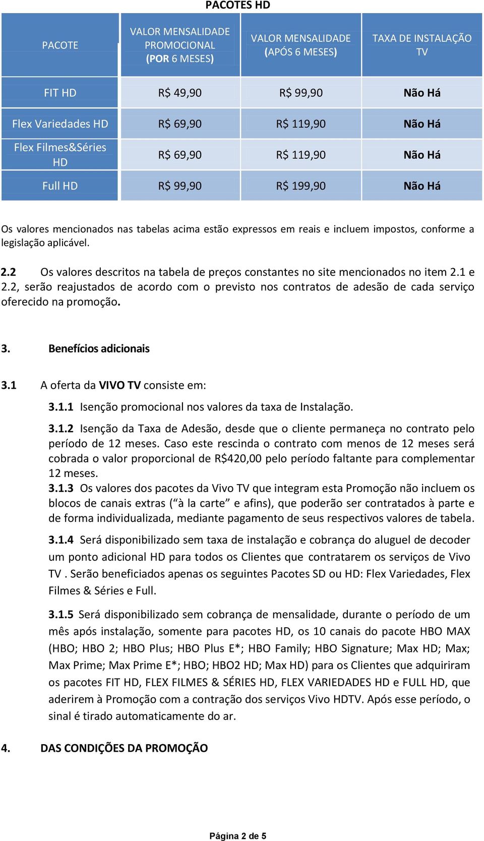 2 Os valores descritos na tabela de preços constantes no site mencionados no item 2.1 e 2.2, serão reajustados de acordo com o previsto nos contratos de adesão de cada serviço oferecido na promoção.