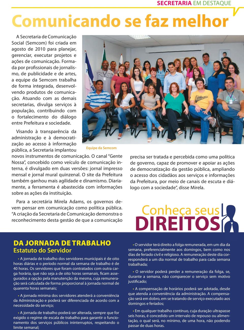 Atuando com as demais secretarias, divulga serviços à população, contribuindo com o fortalecimento do diálogo entre Prefeitura e sociedade.