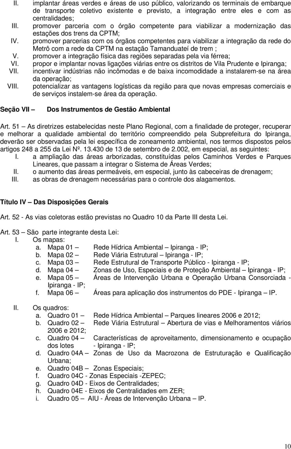 promover parcerias com os órgãos competentes para viabilizar a integração da rede do Metrô com a rede da CPTM na estação Tamanduateí de trem ; V.