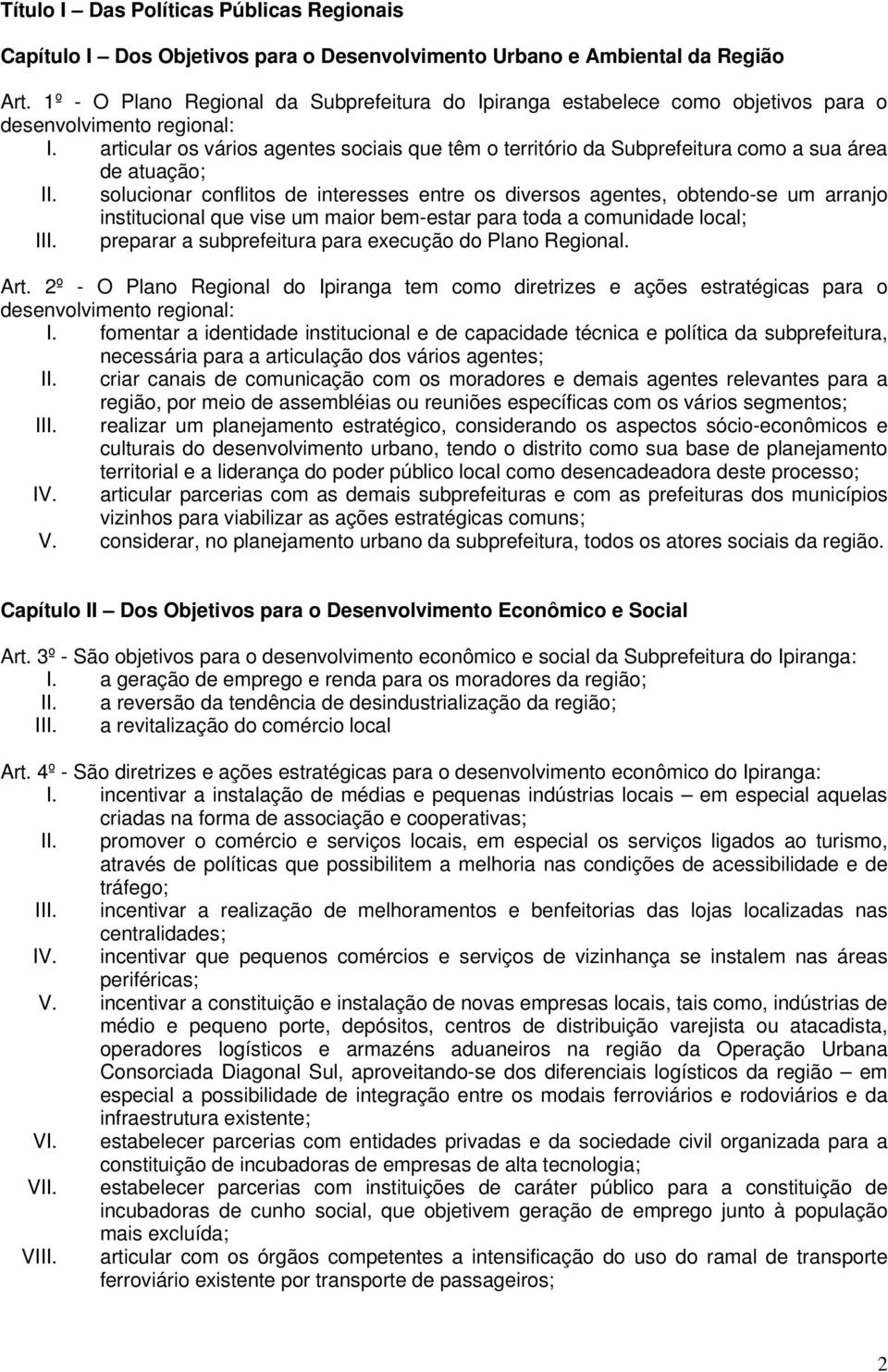 articular os vários agentes sociais que têm o território da Subprefeitura como a sua área de atuação; II.