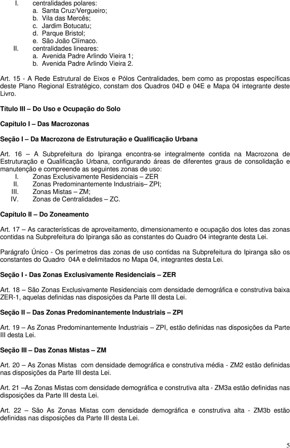 15 - A Rede Estrutural de Eixos e Pólos Centralidades, bem como as propostas específicas deste Plano Regional Estratégico, constam dos Quadros 04D e 04E e Mapa 04 integrante deste Livro.