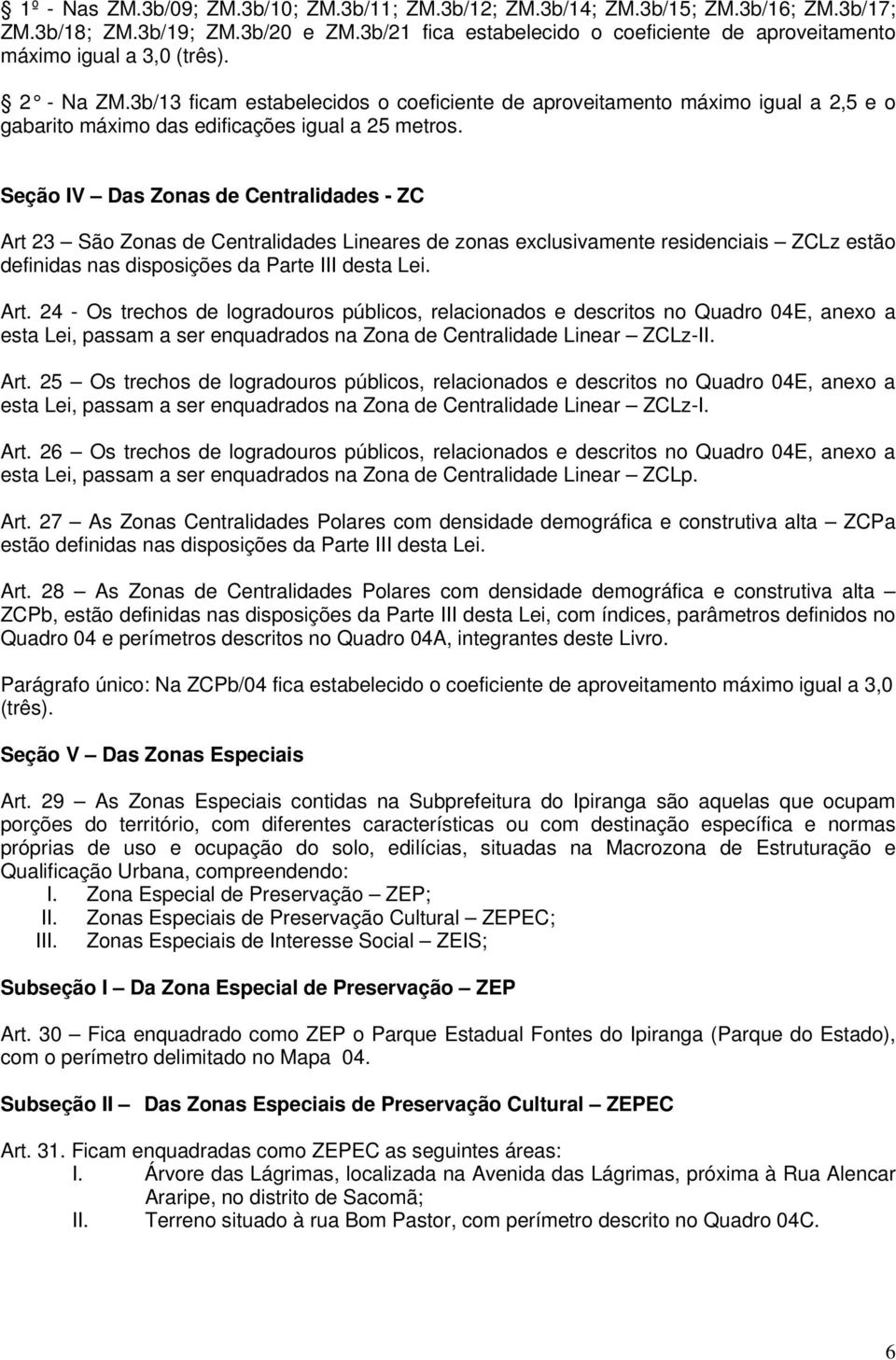 3b/13 ficam estabelecidos o coeficiente de aproveitamento máximo igual a 2,5 e o gabarito máximo das edificações igual a 25 metros.