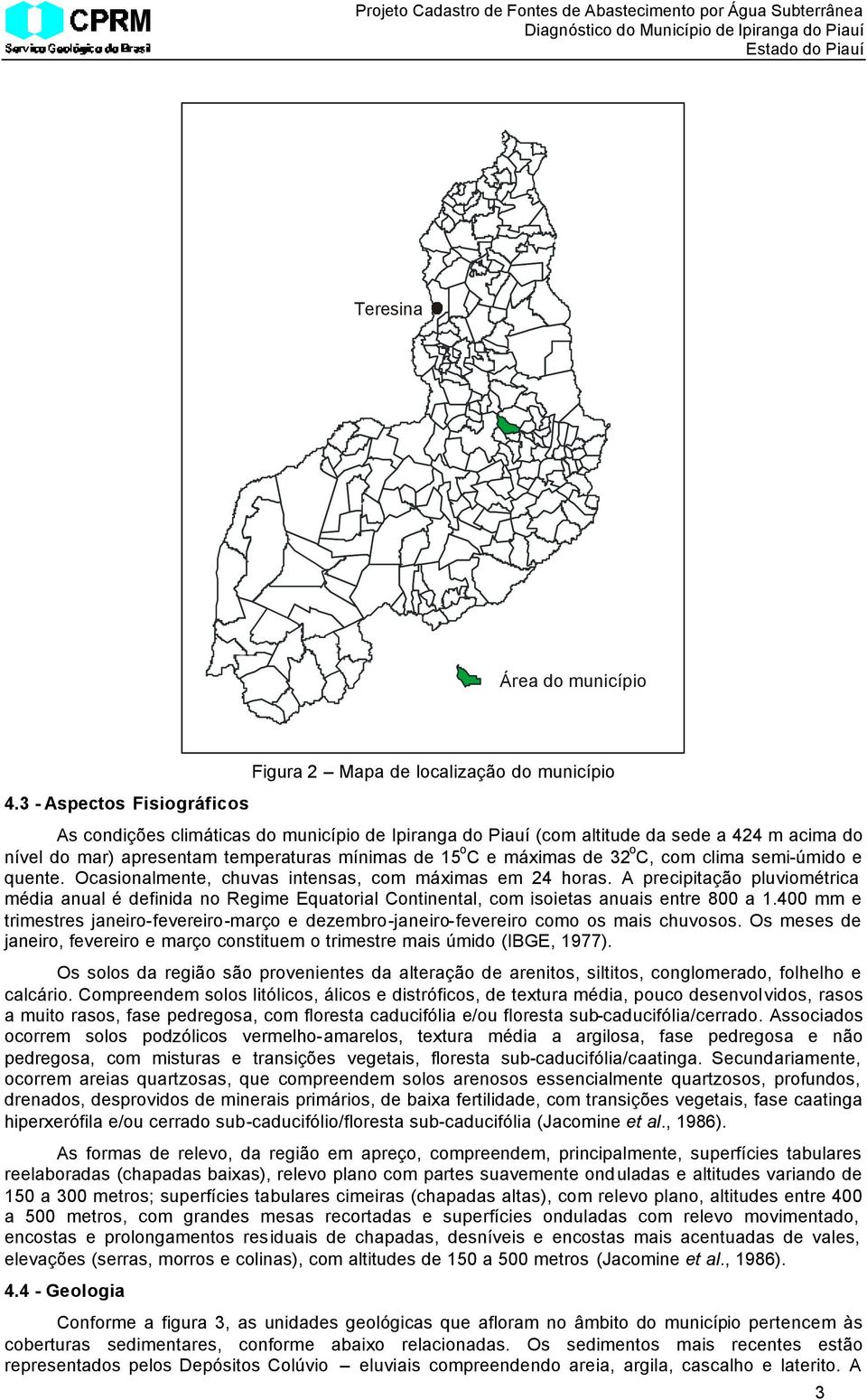 temperaturas mínimas de 15 o C e máximas de 32 o C, com clima semi-úmido e quente. Ocasionalmente, chuvas intensas, com máximas em 24 horas.