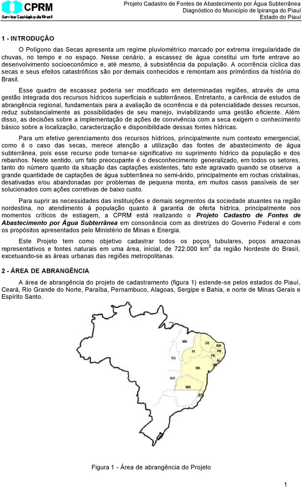 A ocorrência cíclica das secas e seus efeitos catastróficos são por demais conhecidos e remontam aos primórdios da história do Brasil.