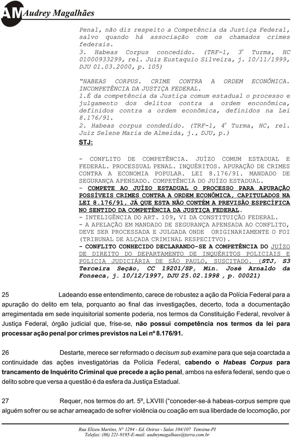 176/91. a 2. Habeas corpus condedido. (TRF-1, 4 Turma, HC, rel. Juiz Selene Maria de Almeida, j., DJU, p.) STJ: - CONFLITO DE COMPETÊNCIA. JUÍZO COMUM ESTADUAL E FEDERAL. PROCESSUAL PENAL. INQUÉRITOS.